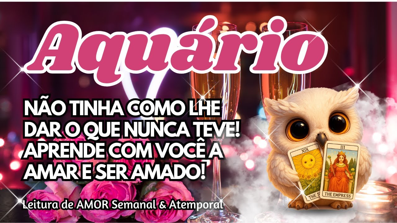 ♒ AQUÁRIO 💕NÃO TINHA COMO LHE DAR O QUE NUNCA TEVE! APRENDE COM VOCÊ A AMAR E SER AMADO!