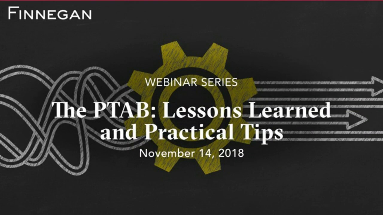 The PTAB: Lessons Learned and Practical Tips | Finnegan | Webinar Series