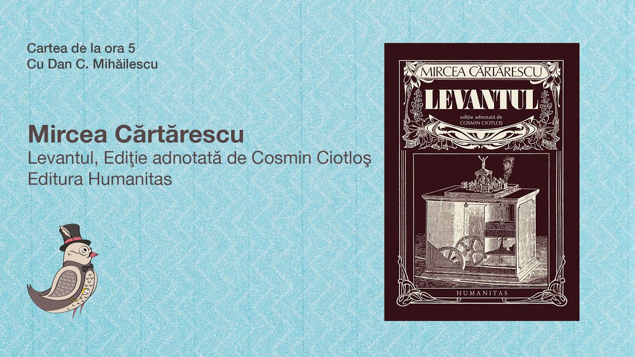 Cartea de la ora 5 - Mircea Cartarescu, „Levantul” - Ediţie adnotată