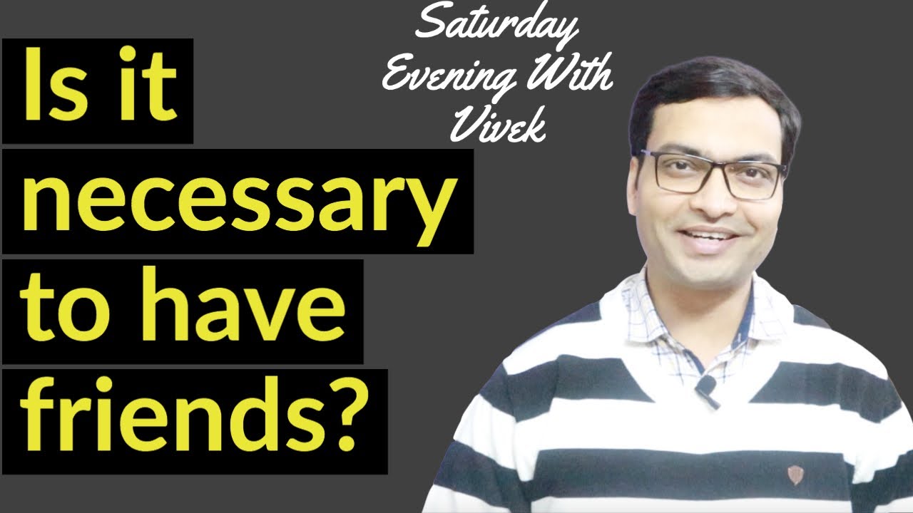 Is it necessary to have friends? | Saturday Evening With Vivek | How to make friends?