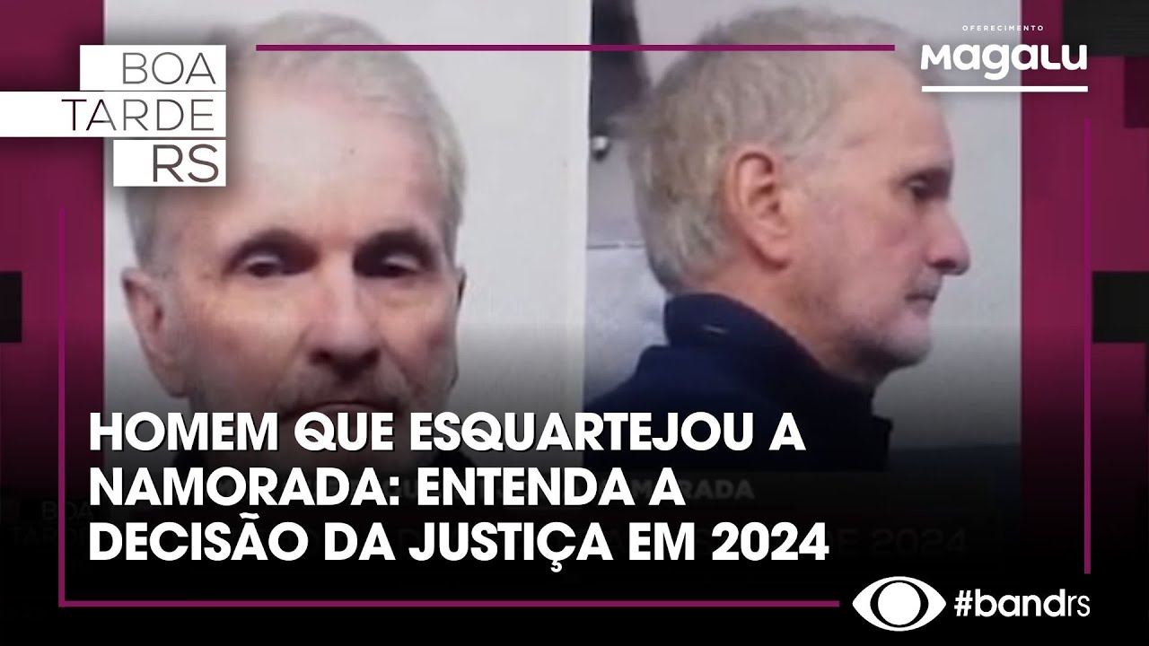 HOMEM QUE ESQUARTEJOU A NAMORADA: ENTENDA A DECISÃO DA JUSTIÇA EM 2024