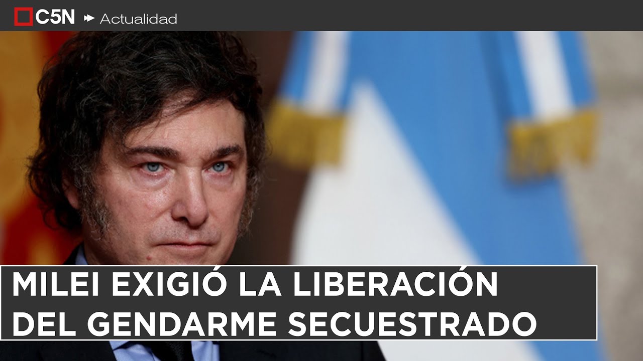 MILEI exigió la LIBERACIÓN del GENDARME SECUESTRADO
