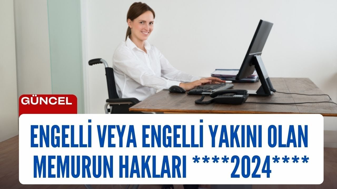 Engelli Memurların veya Engelli Yakını Olan Memurların TÜM HAKLARI  (2024 Güncel)