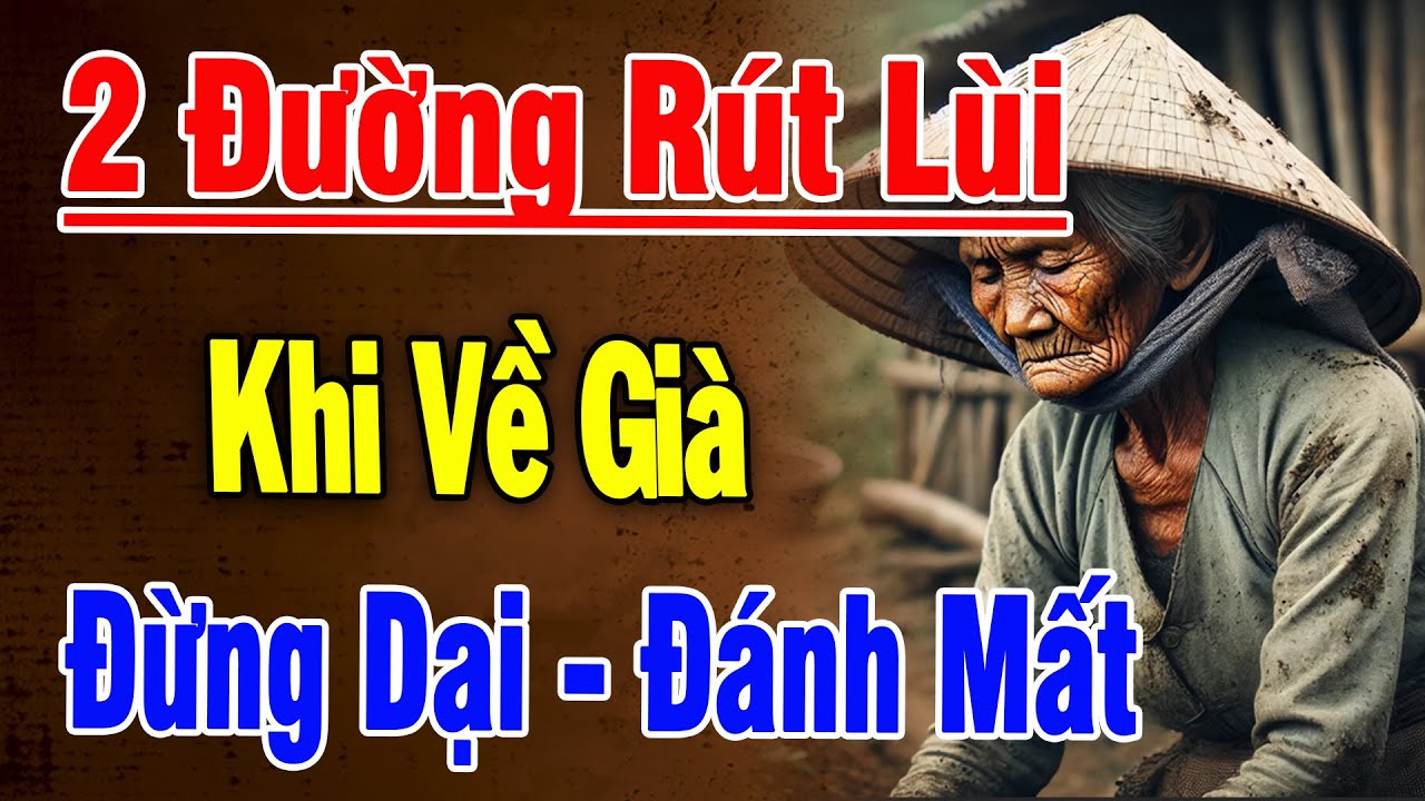 2 Con Đường Rút Lui Khi Về Già – Đừng Dại Đánh Mất Kẻo Phải Sống Cô Đơn Hiu Quạnh  -  Triết Lý Hay