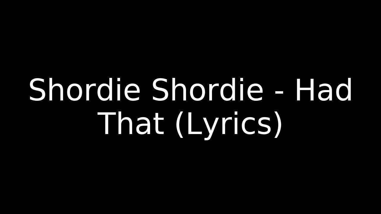 Shordie Shordie - Had That (Lyrics)