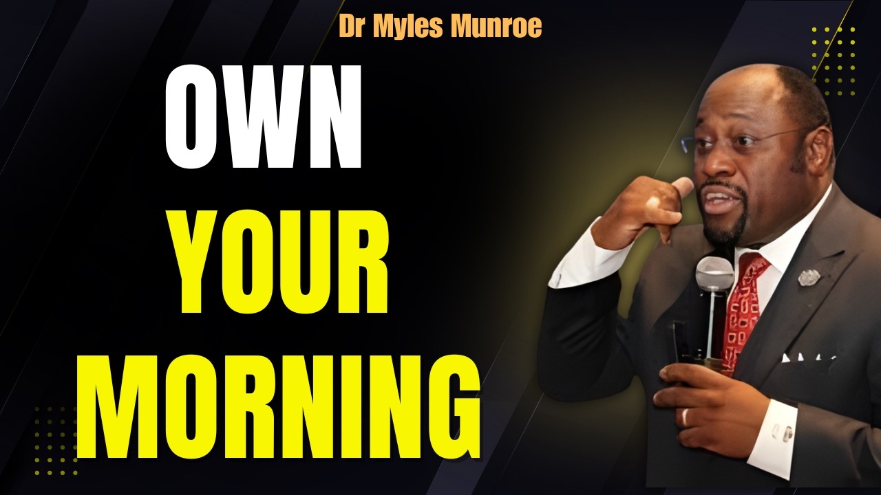 Dr Myles Munroe DL: OWN YOUR MORNING and Transform Your Life With Godly Discipline