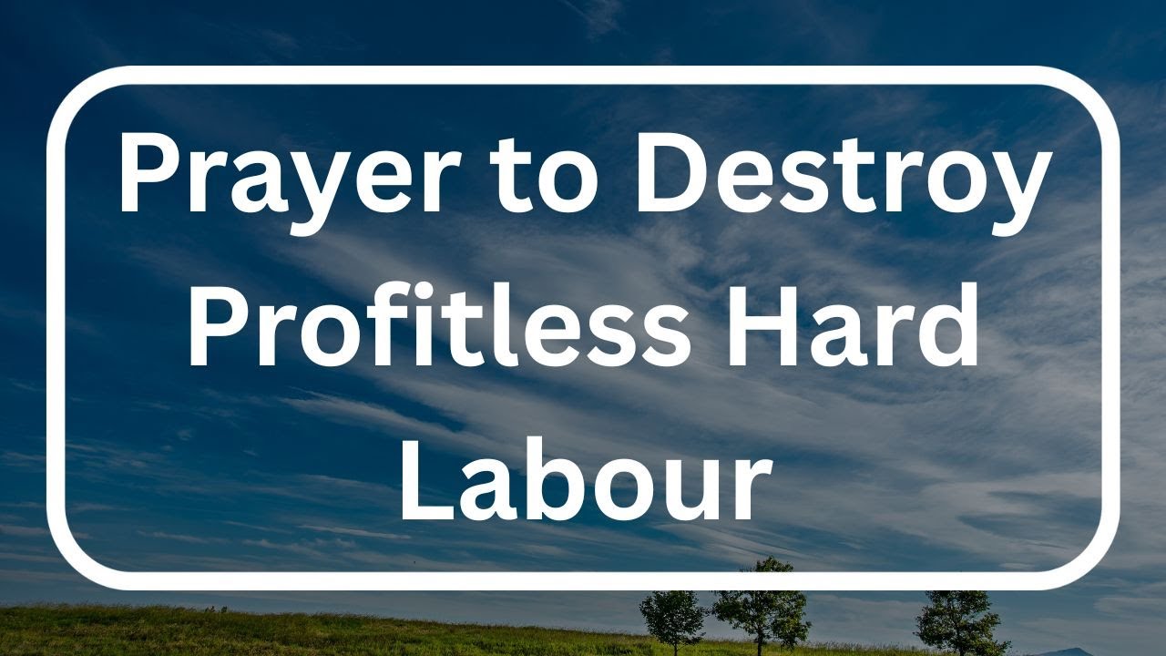Prayer Against Profitless Hard Labour -Prayer Against Non Achievement