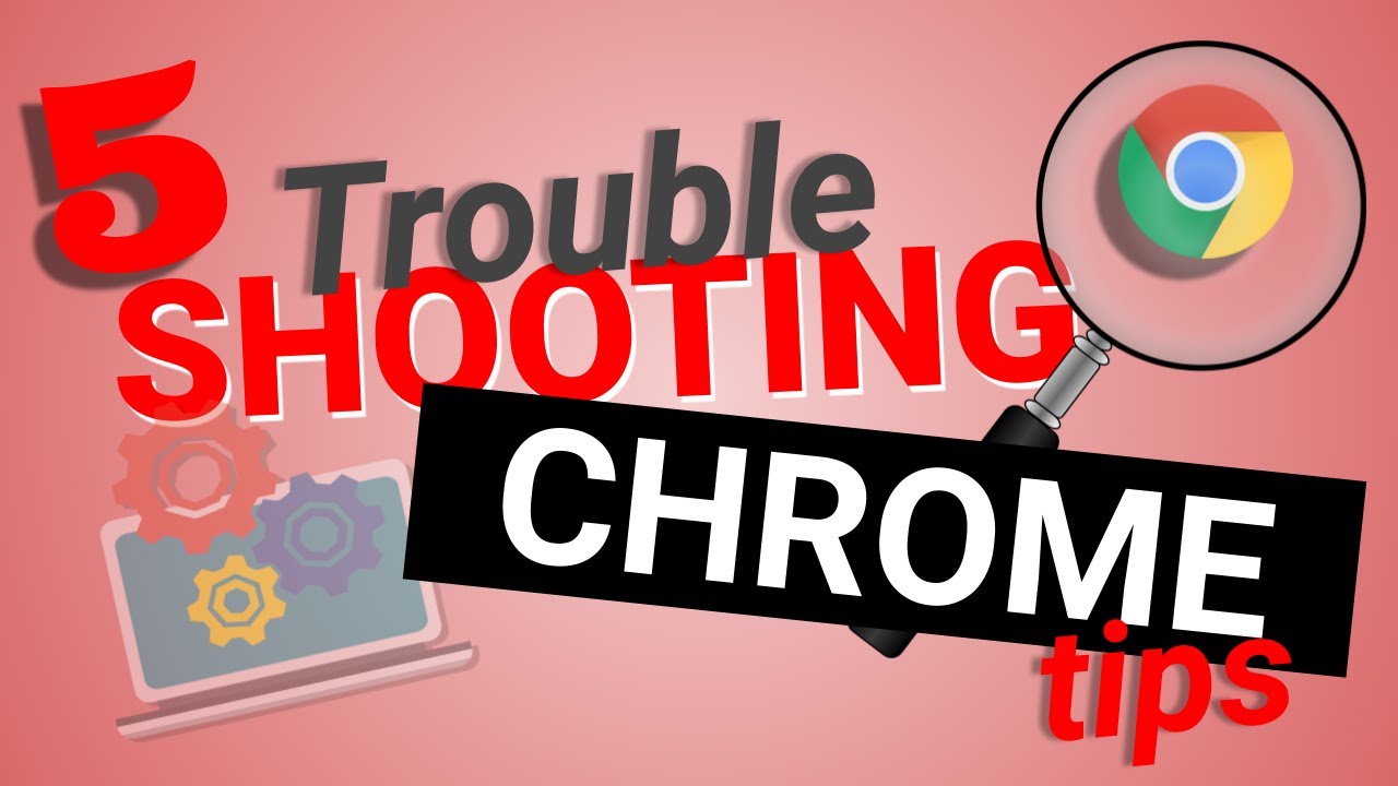 5 Troubleshooting Steps to take to Solve Issues in Your Google Chrome