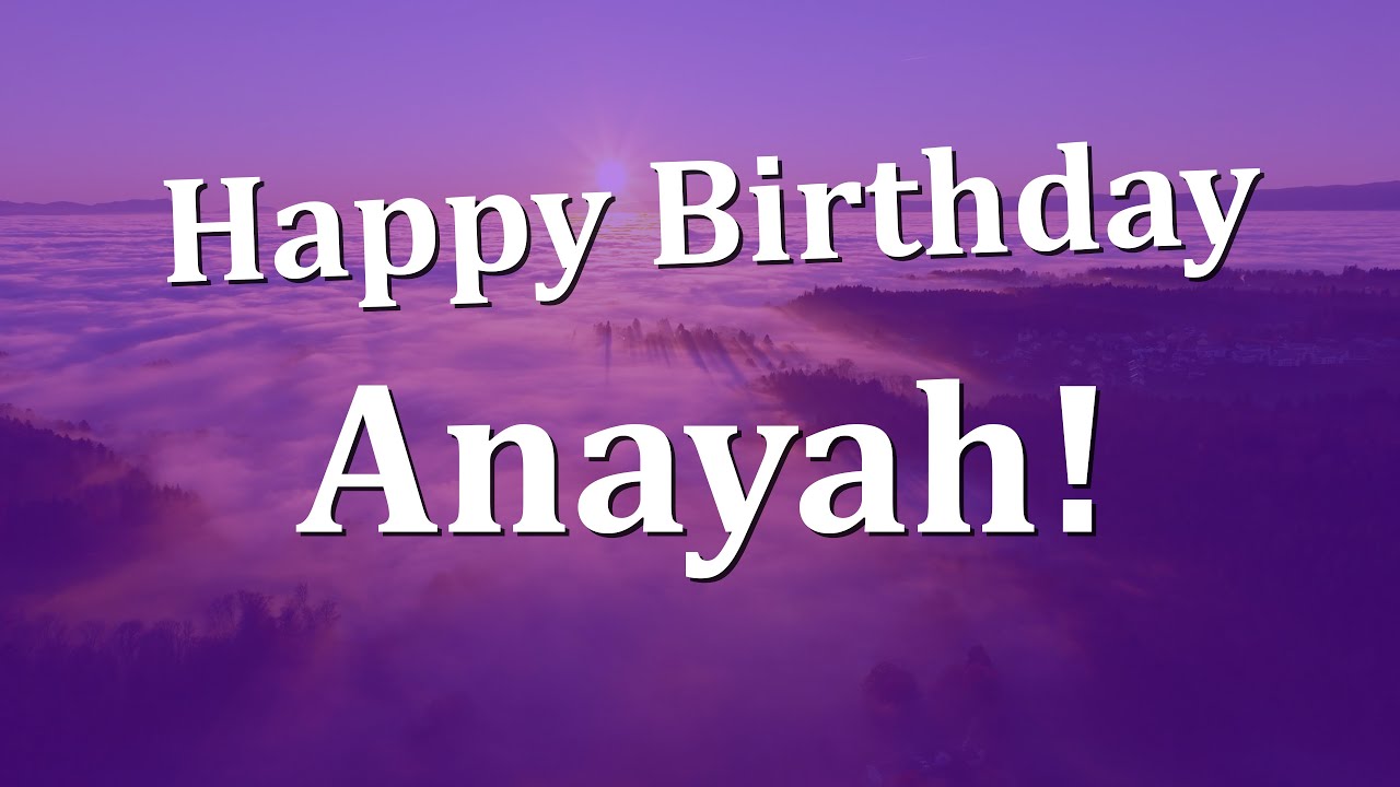 Happy Birthday Anayah!  Have an Amazing Birthday!