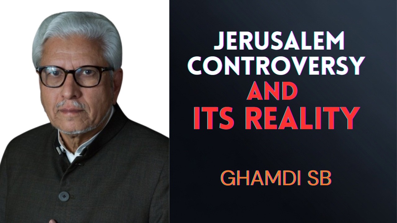 Jerusalem Controversy and its Reality | Javed Ahamad Ghamdi