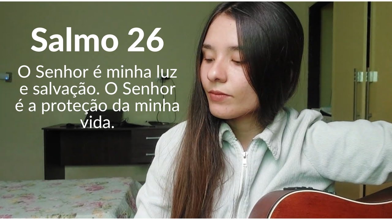 Salmo 26 - O Senhor é minha luz e salvação. O Senhor é a proteção da minha vida!
