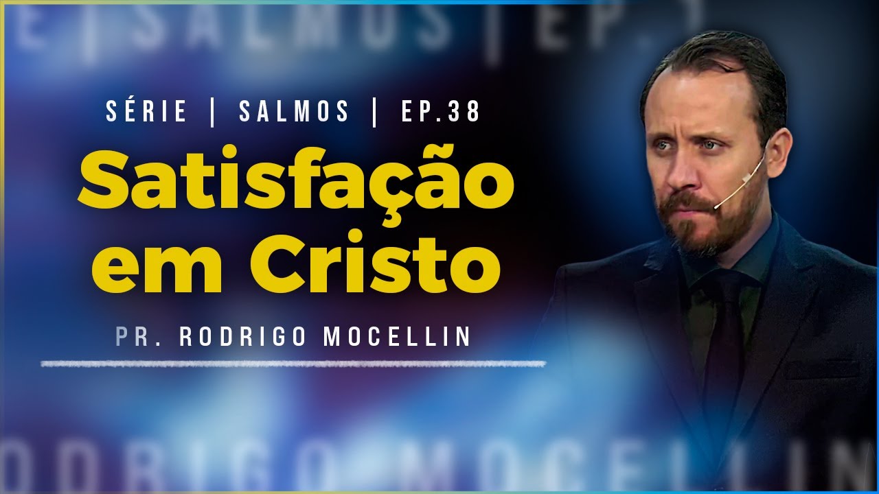 Satisfação em Cristo | Pastor Rodrigo Mocellin
