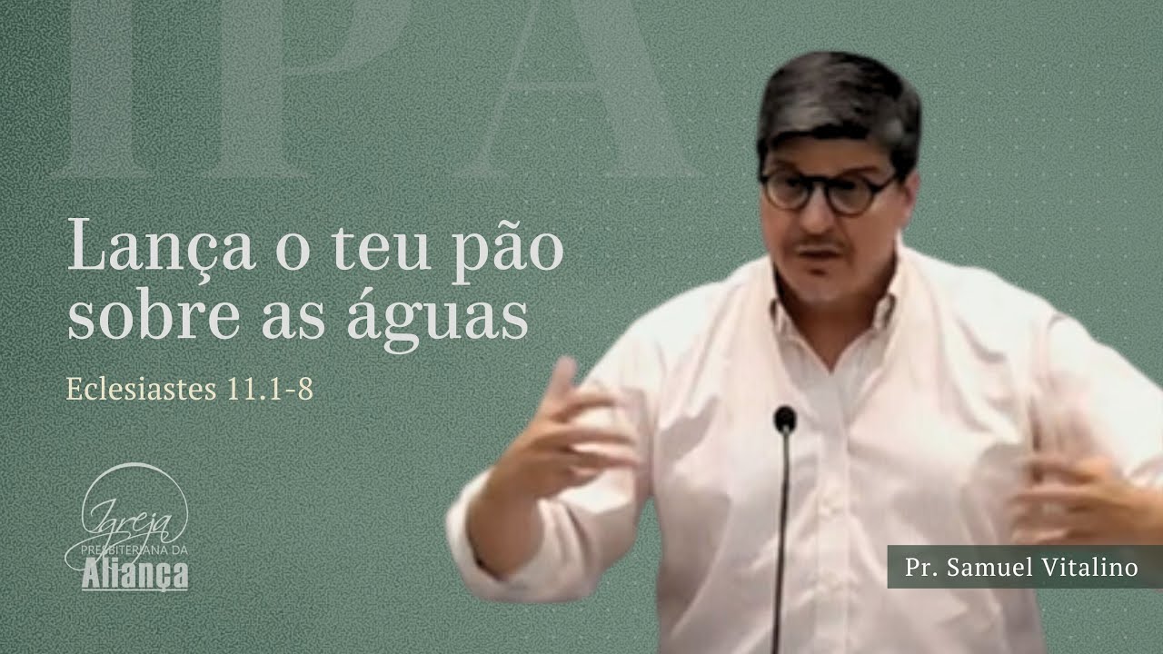 Lança o Teu Pão Sobre as Águas | Eclesiastes 11:1-8 | Pr. Samuel Vitalino