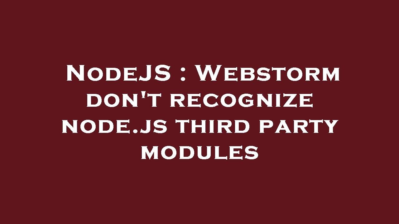 NodeJS : Webstorm don't recognize node.js third party modules