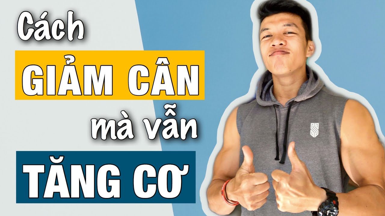 Phần 8: Cách GIẢM CÂN đơn giản mà VẪN LÊN CƠ BẮP! - Cách GIẢM MỠ TĂNG CƠ khoa học.