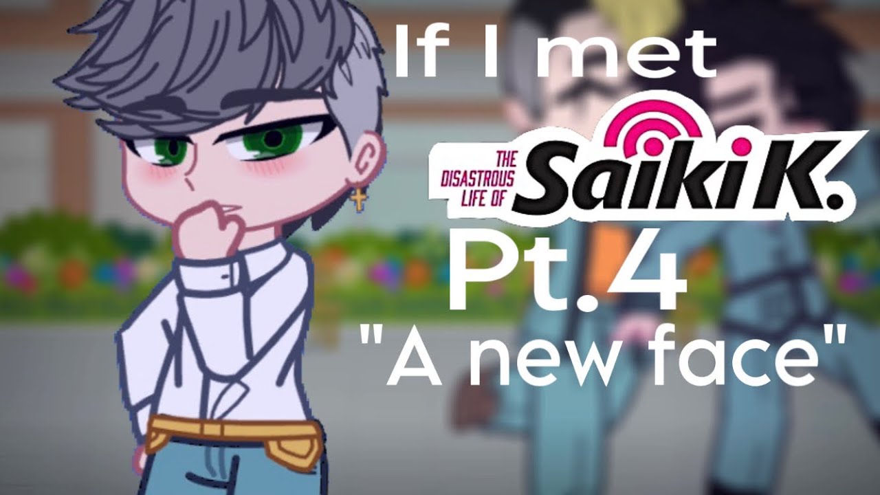 || If I met Saiki k pt.4 / “A new face” ||