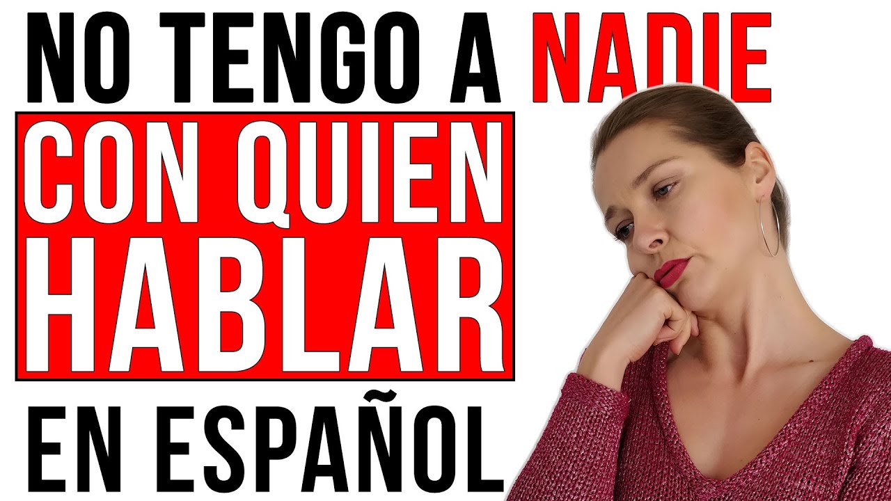 “No tengo a nadie con quien hablar en español” (SOLUCIÓN)