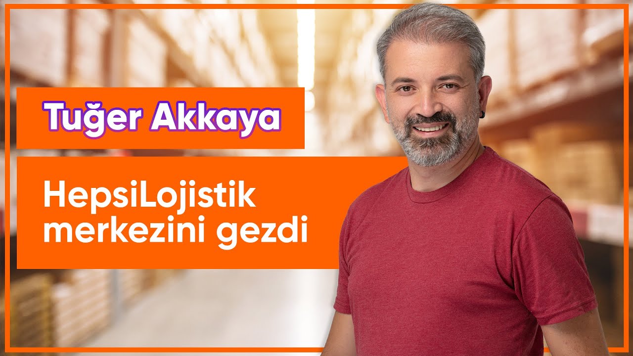 Tuğer Akkaya'nın gözünden #HepsiLojistik süreci