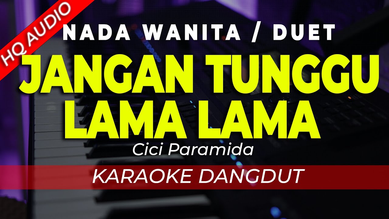 JANGAN TUNGGU LAMA LAMA  - KARAOKE || CICI PARAMIDA || DANGDUT || NADA WANITA / DUET - HQ AUDIO