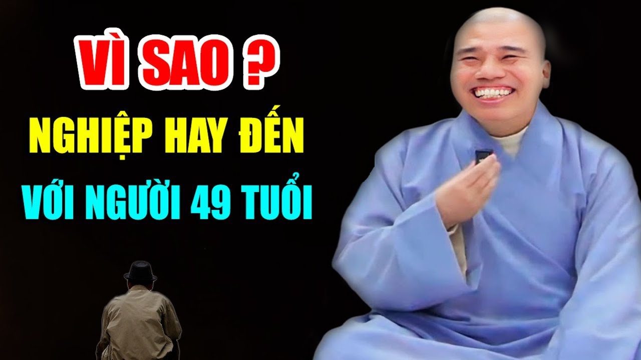 VÌ SAO NGHIỆP HAY ĐẾN VỚI NGƯỜI 49 TUỔI#cusinhuanduc #phapthoaihay #chanthatniemphat