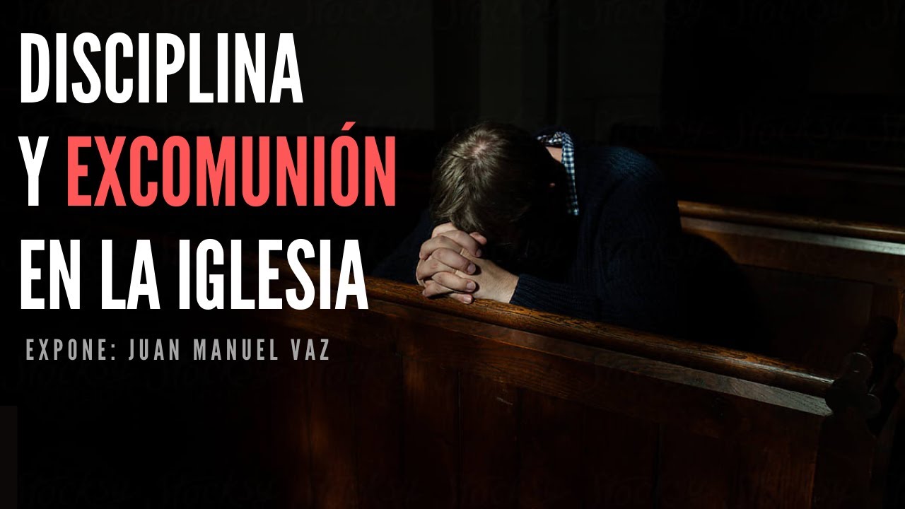 Disciplina y Excomunión en la Iglesia - Juan Manuel Vaz