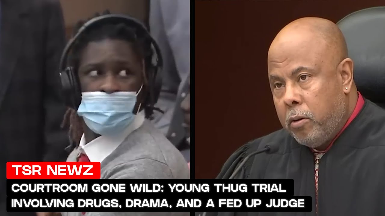 Courtroom Gone Wild: Young Thug Trial Involving Drugs, Drama, And A Fed Up Judge | TSR Newz