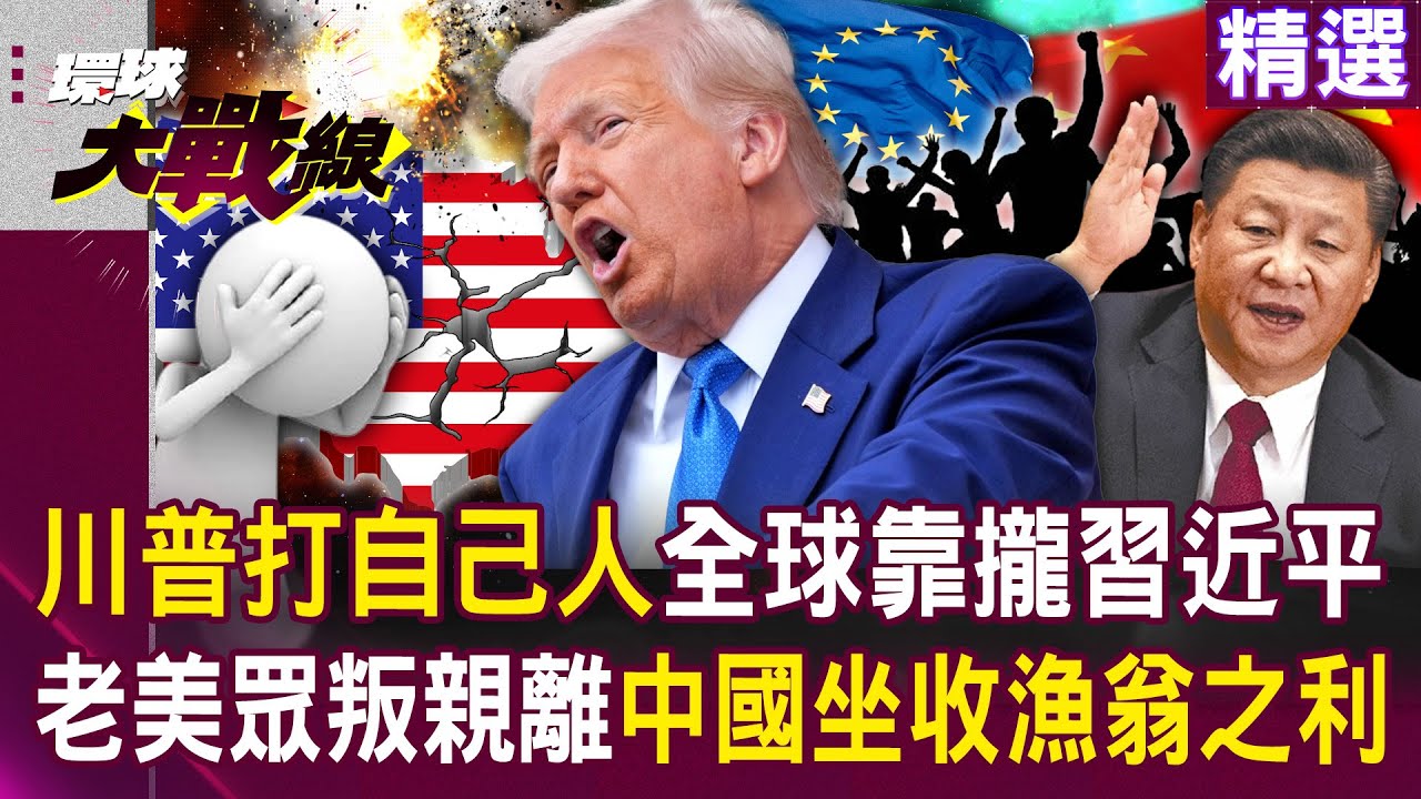 【精選】川普「鐵拳砸自己人」全球盟友轉向靠攏習近平？！老美「眾叛親離」中國坐收漁翁之利！？│#環球大戰線 @環球大戰線