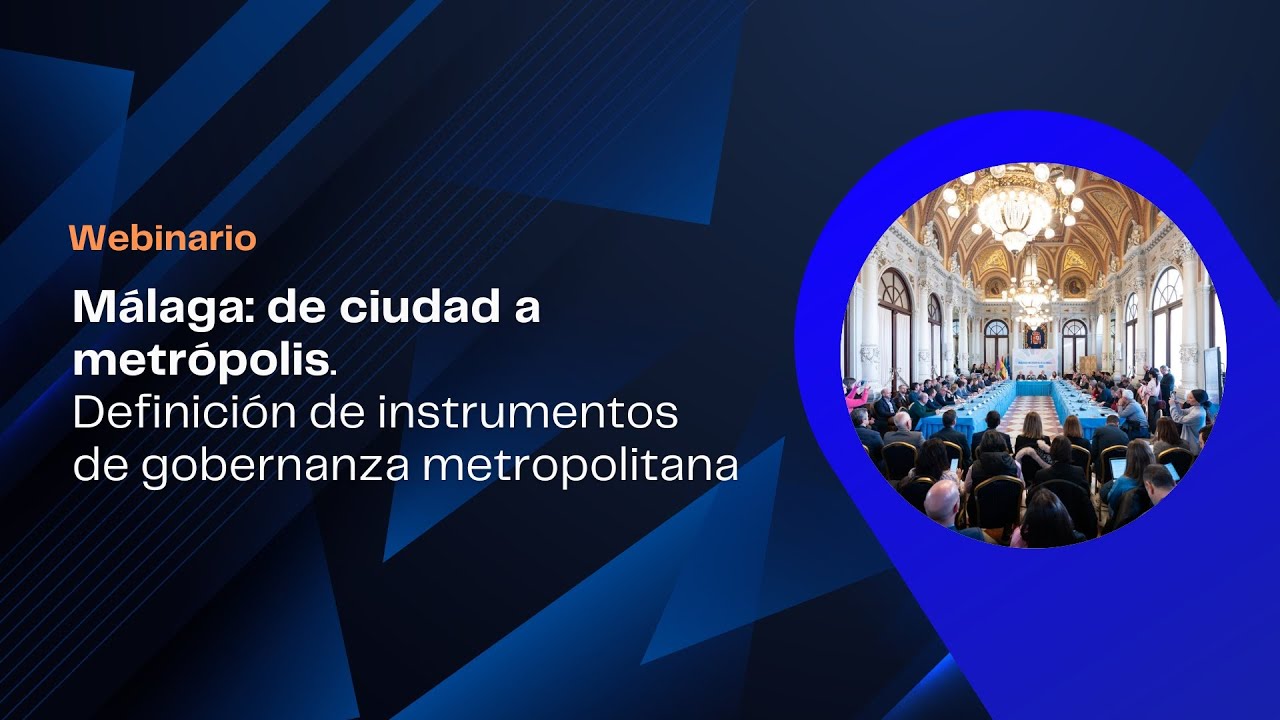 Webinario: Málaga, de ciudad a metrópolis. Definición de instrumentos de gobernanza metropolitana.