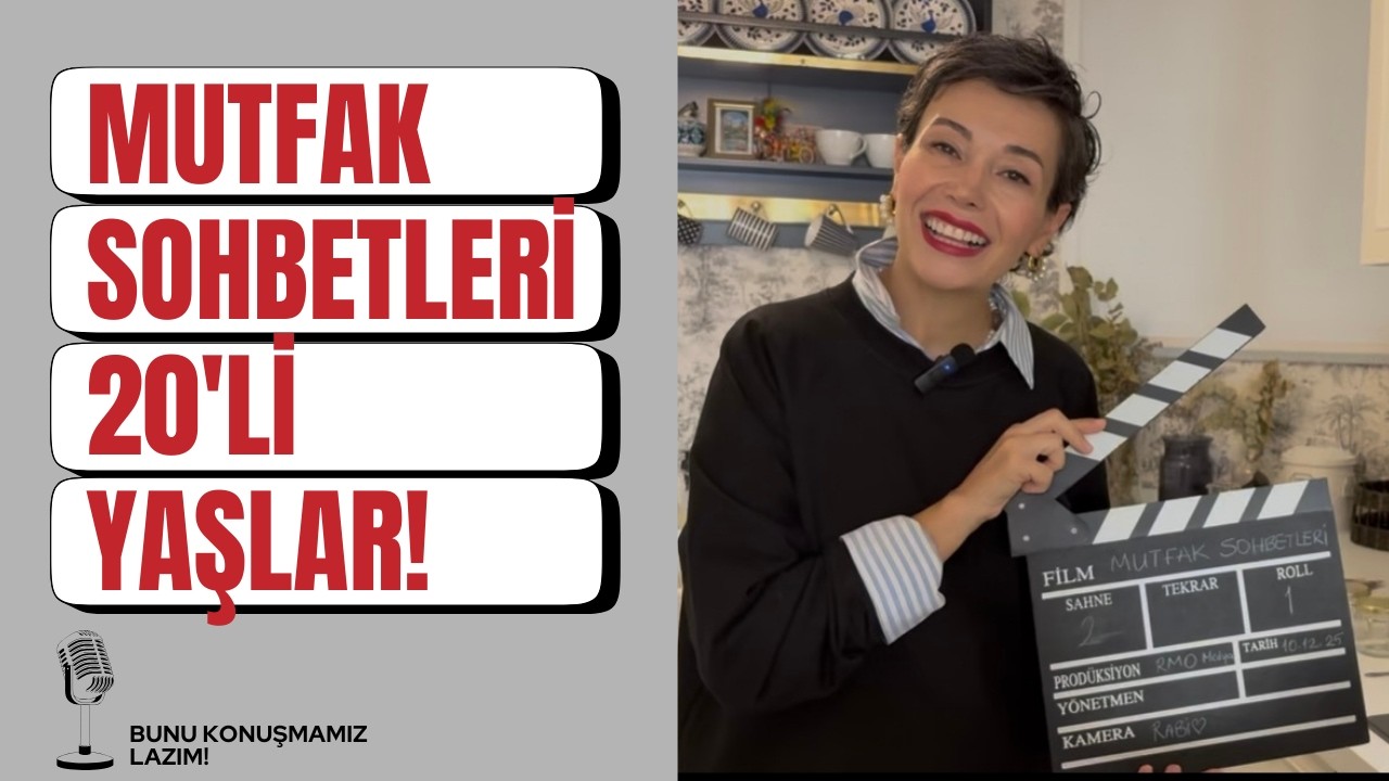 MUTFAK SOHBETLERİ, 20'Lİ YAŞLAR!
