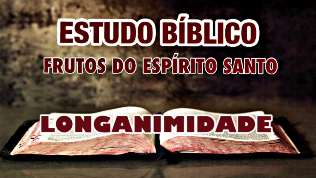 LONGANIMIDADE - OS FRUTO DO ESPÍRITO SANTO | ESTUDO BÍBLICO.