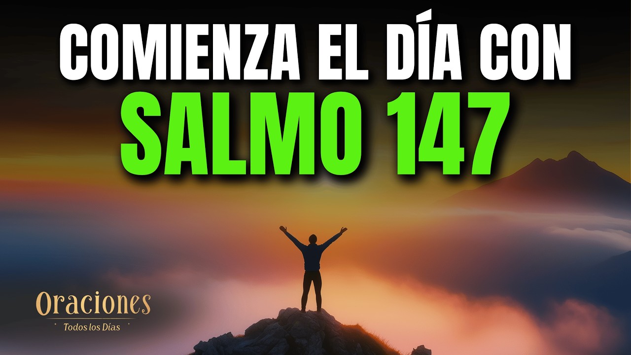 Oraci&oacute;n de la Ma&ntilde;ana con SALMO 147 | Poderosa Oraci&oacute;n de SANIDAD, GRATITUD Y RENOVACI&Oacute;N ESPIRITUAL