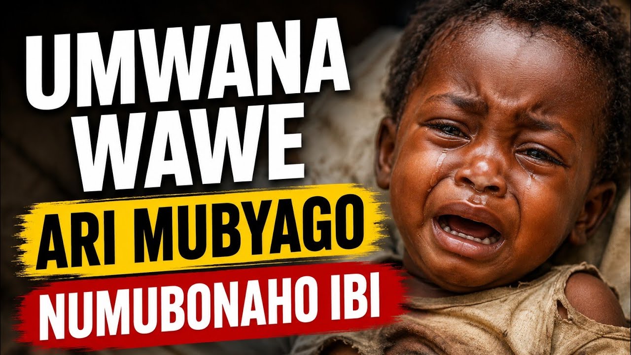 UMWANA WAWE ARI MUBYAGO, NUMUBONAHO IBI BIKURIKIRA