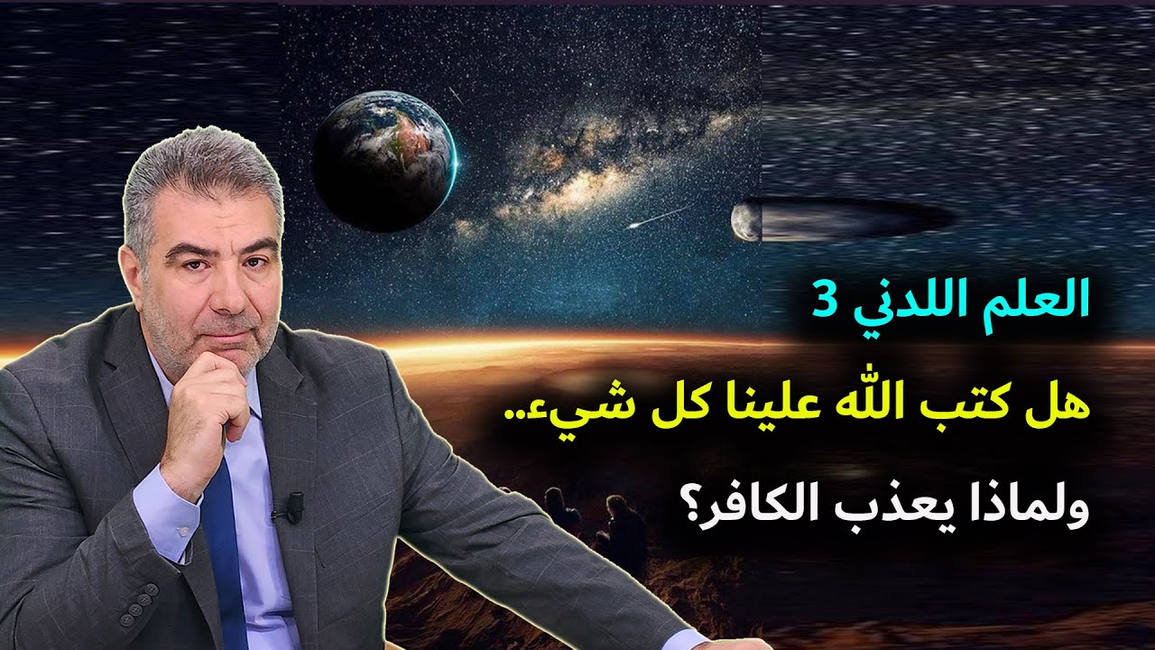 العلم اللدني 3 هل كتب الله علينا كل شيء.. ولماذا يعذب الكافر؟