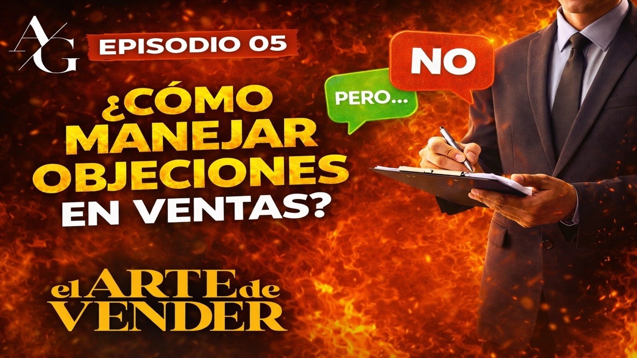 ¿Cómo Manejar Objeciones en Ventas? | Episodio 05 | El Arte de Vender