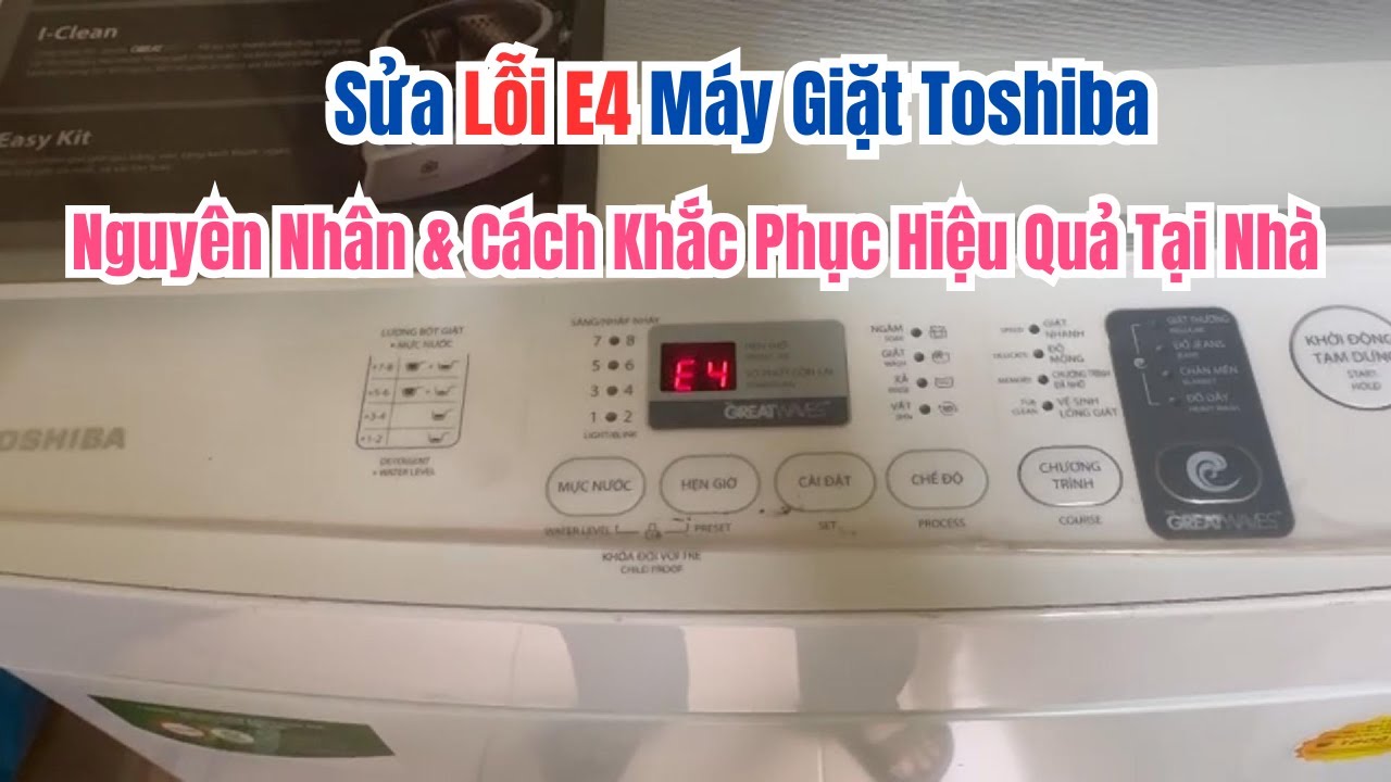 Sửa Lỗi E4 Máy Giặt Toshiba | Nguyên Nhân & Cách Khắc Phục Hiệu Quả Tại Nhà