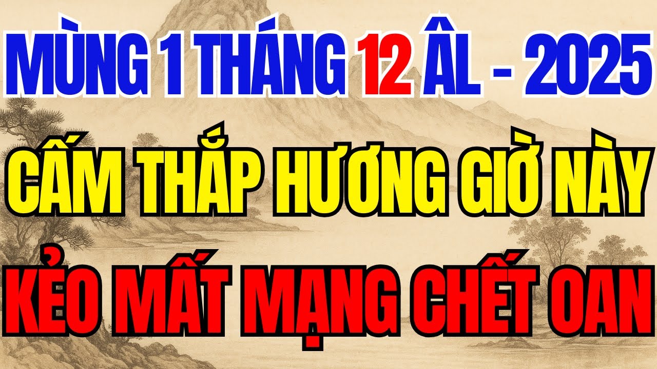 Mùng 1 Tháng 12 ÂL 2025, Tuyệt Đối Cấm Thắp Hương GIỜ NÀY Kẻo MẤT MẠNG CH.ẾT OAN  - HẠI CẢ GIA ĐÌNH
