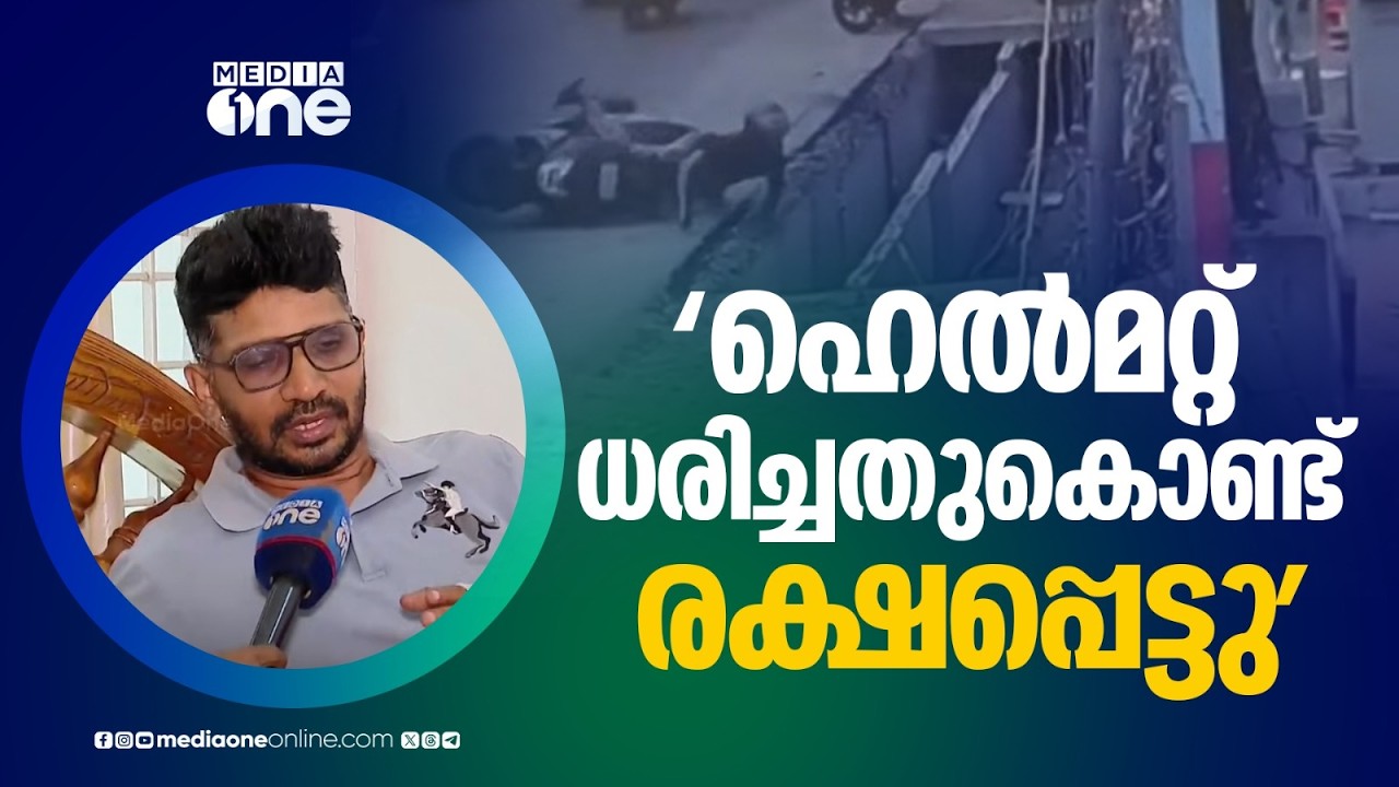 'ഹെൽമറ്റ് ധരിച്ചത് കൊണ്ടുമാത്രമാണ് രക്ഷപ്പെട്ടത്, സിസിടിവി ദൃശ്യങ്ങൾ കണ്ടപ്പോൾ ഭയന്നുപോയി'