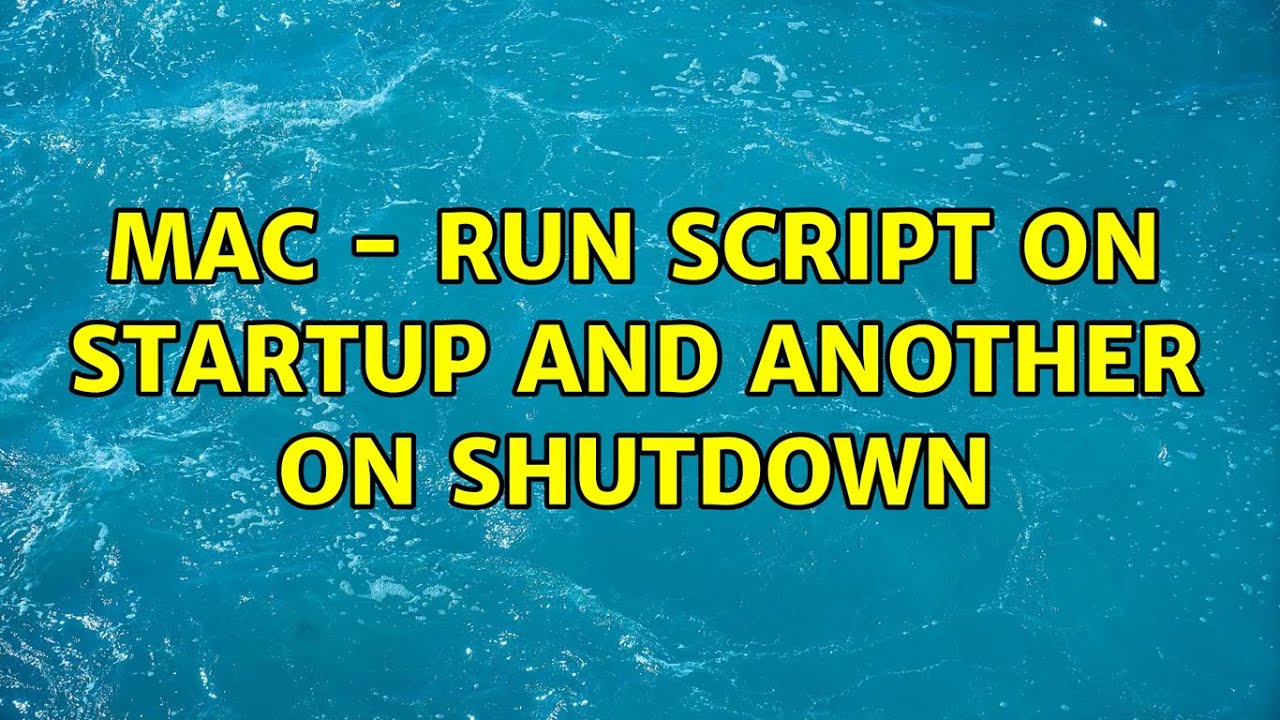 Mac - Run script on startup and another on shutdown