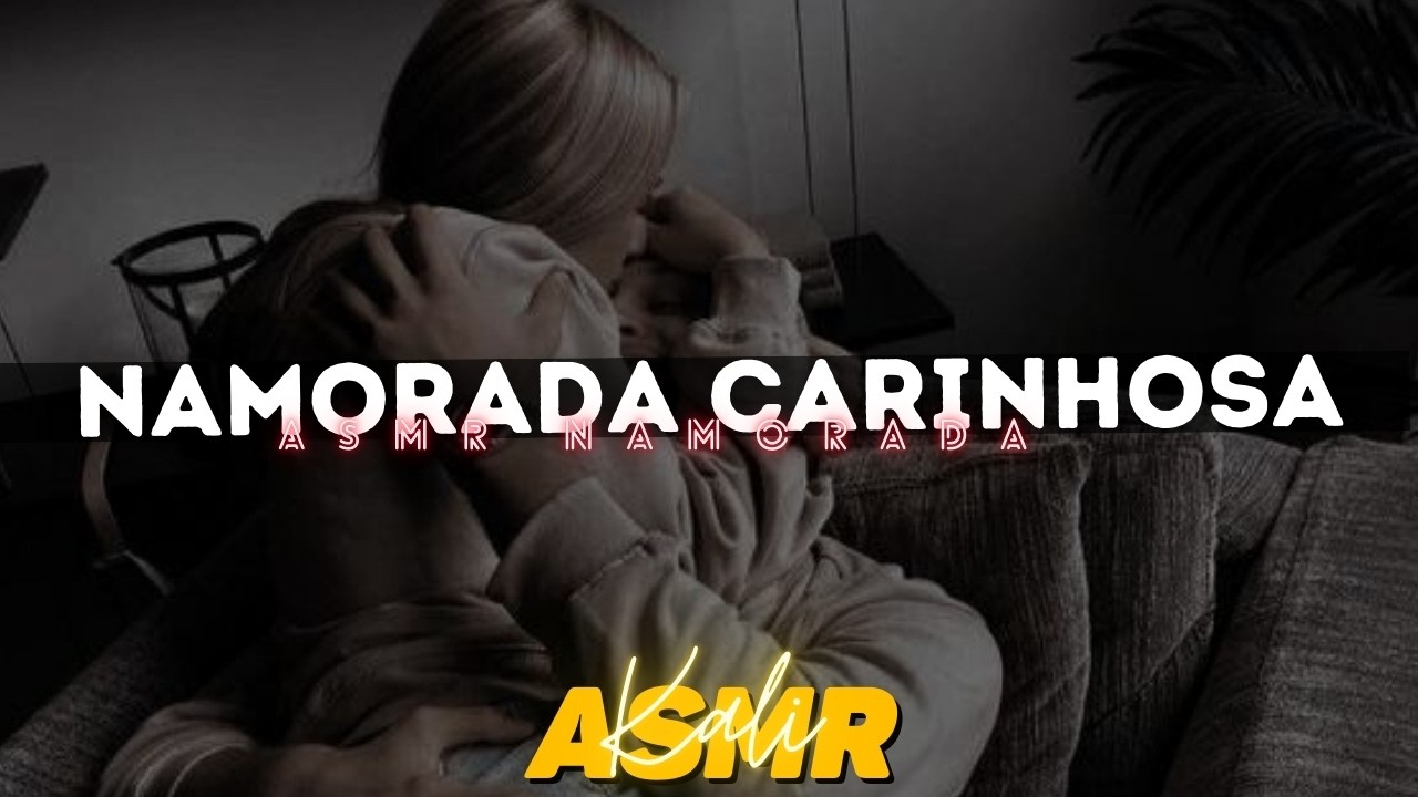 ASMR Namorada carinhosa te dando aten&ccedil;&atilde;o