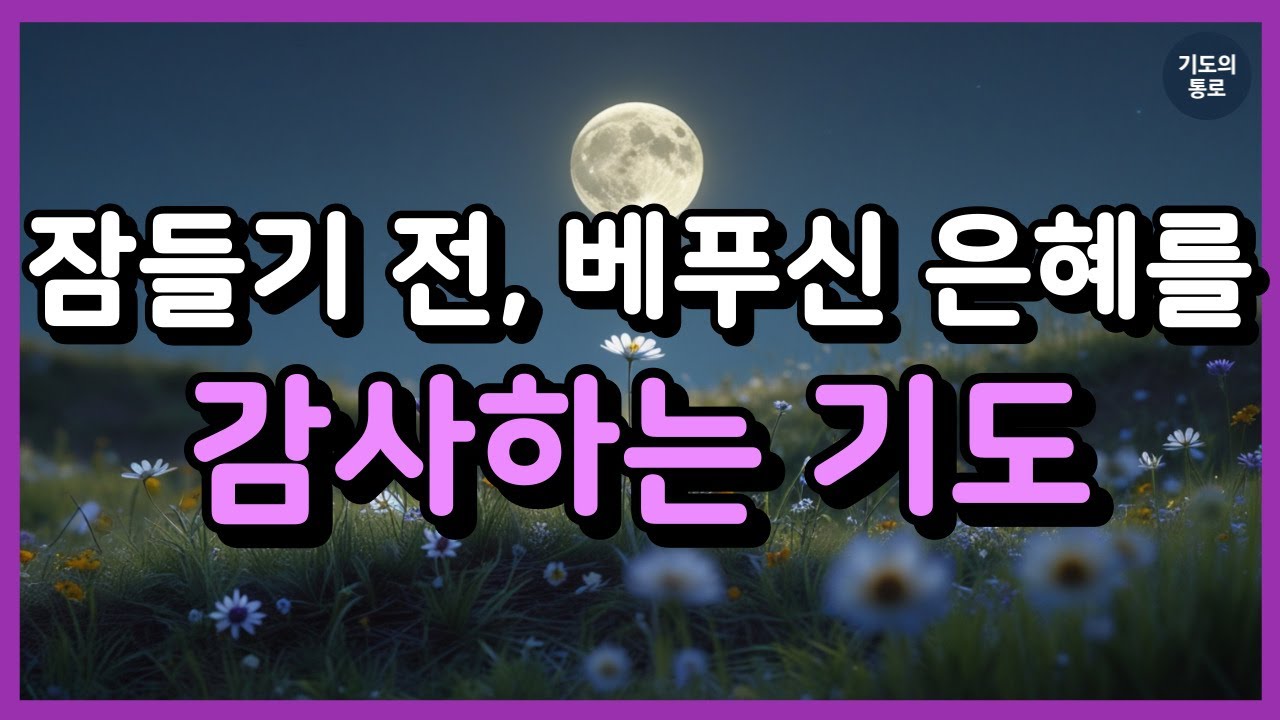 잠들기 전, 베푸신 은혜를 감사하는 기도ㅣ잠들기 전 기도 ㅣ잠자며 듣는 기도 ㅣ하루를 마무리하는 기도ㅣ자면서 듣는 기도 ㅣ밤기도