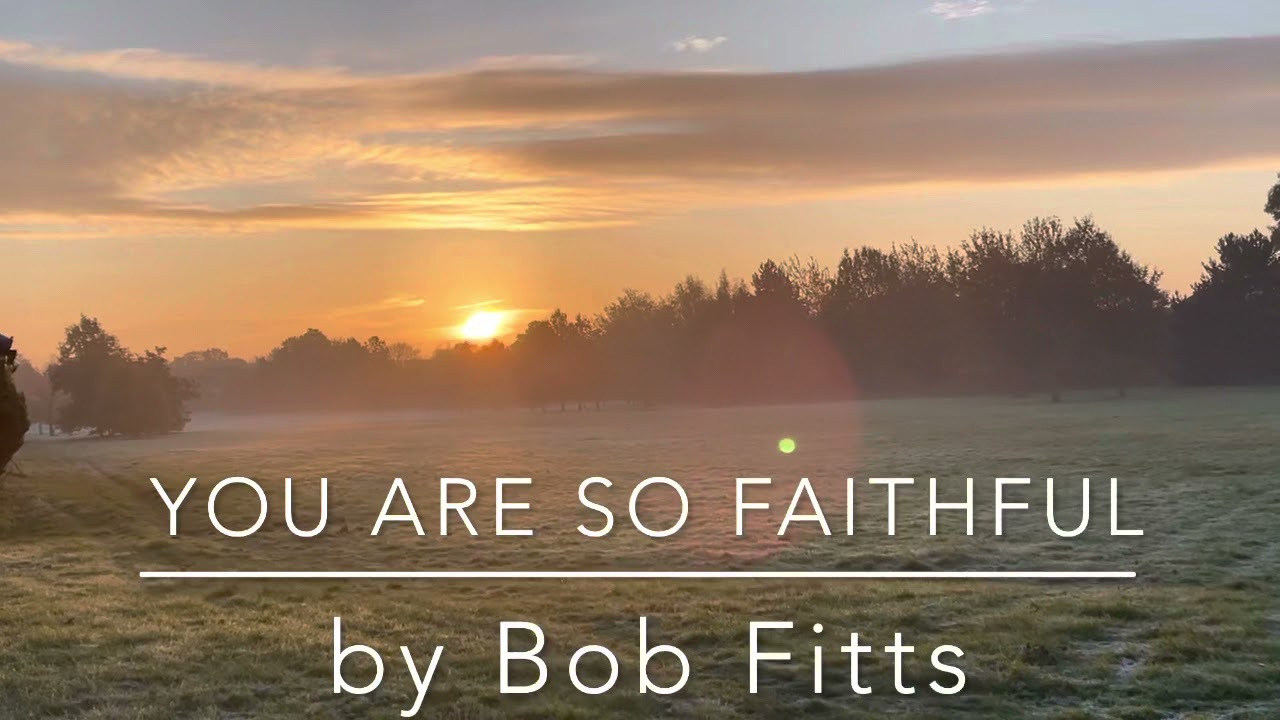 You are so faithful by Bob Fitts with lyrics