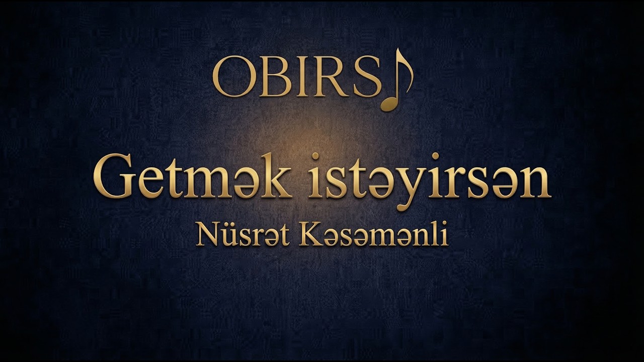 Getmək istəyirsən — Nüsrət Kəsəmənli | OBIRSI