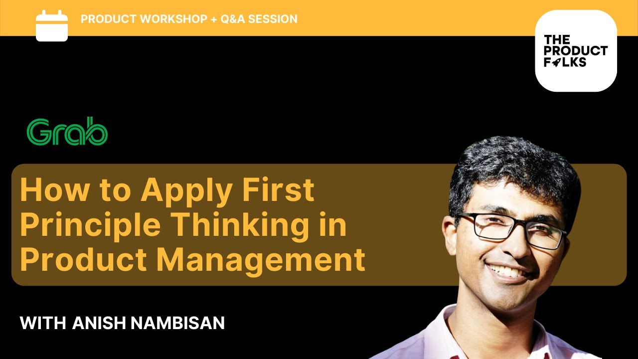 Applying first principle thinking in product management & drive impact | Anish, Sr. PM - Grab | TPF