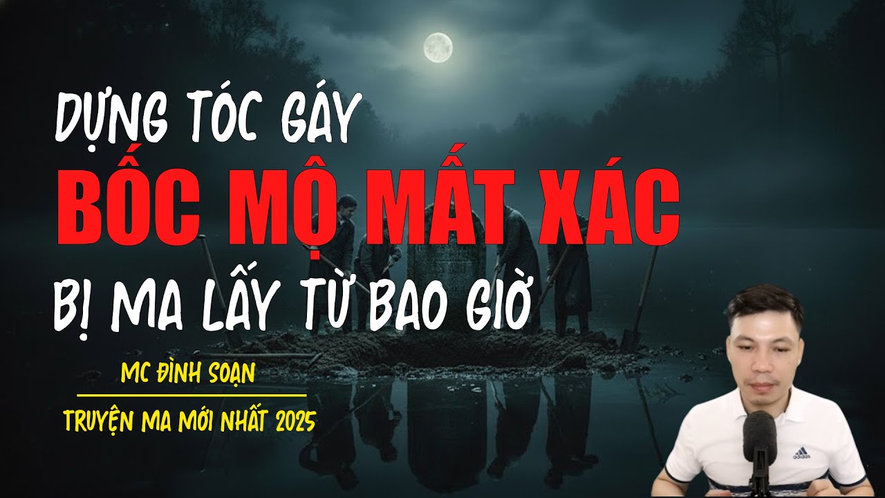 Truyện ma Đình Soạn mới nhất 2026：BỐC MỘ MẤT XÁC BỊ MA LẤY TỪ BAO GIỜ