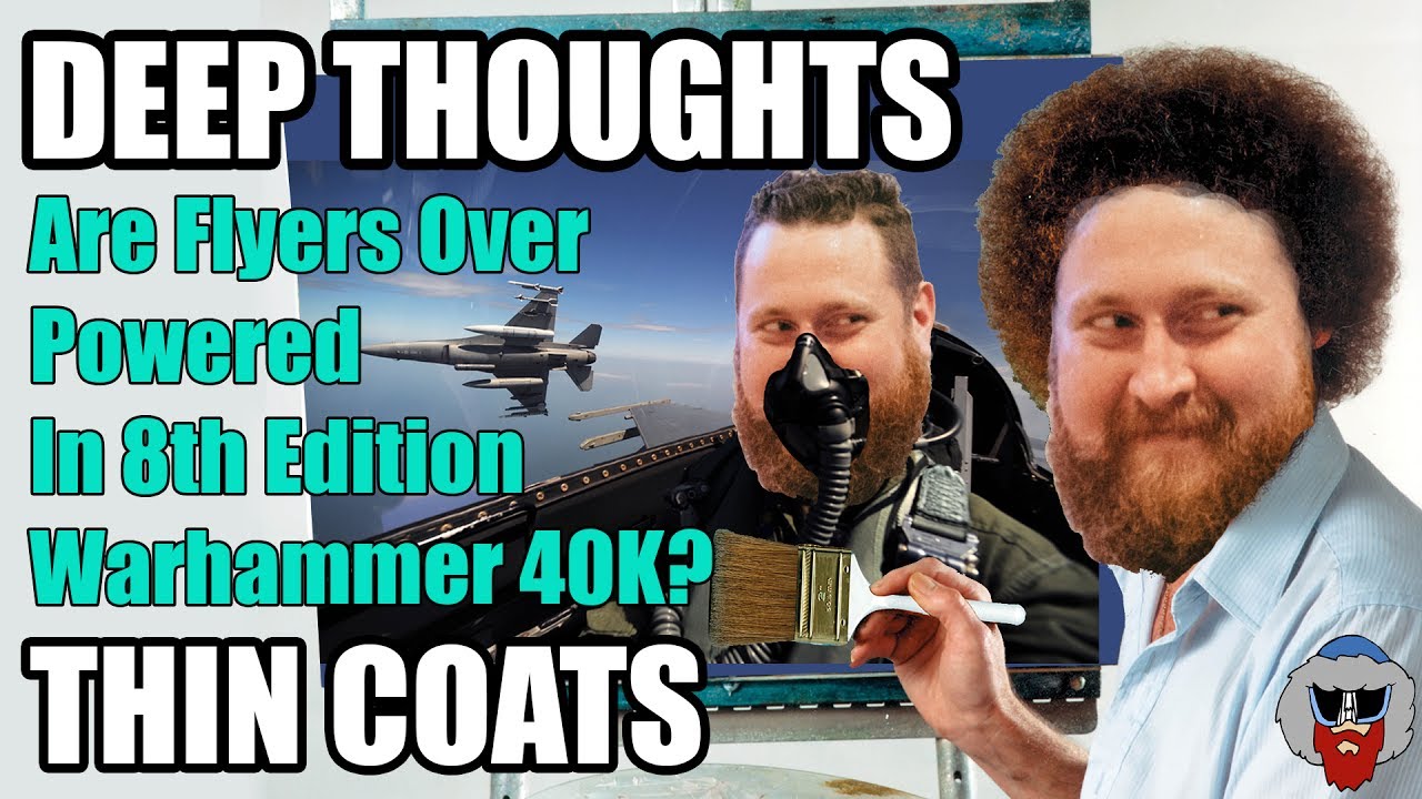 Are Flyers Over Powered in Warhammer 40K 8th Edition? - Deep Thoughts,Thin Coats - Episode 20