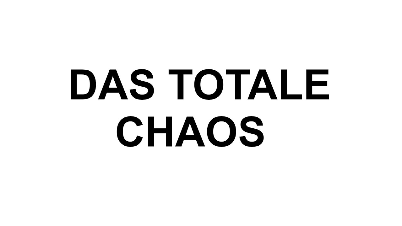 DAS TOTALE CHAOS