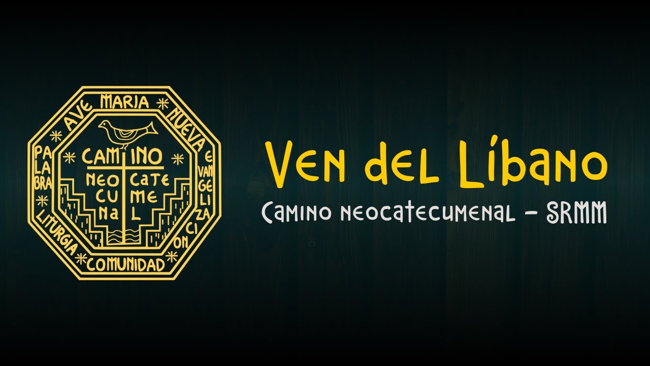 Ven del Líbano - Camino neocatecumenal SRMM