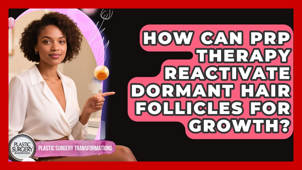 How Can PRP Therapy Reactivate Dormant Hair Follicles For Growth? - Plastic Surgery Transformations