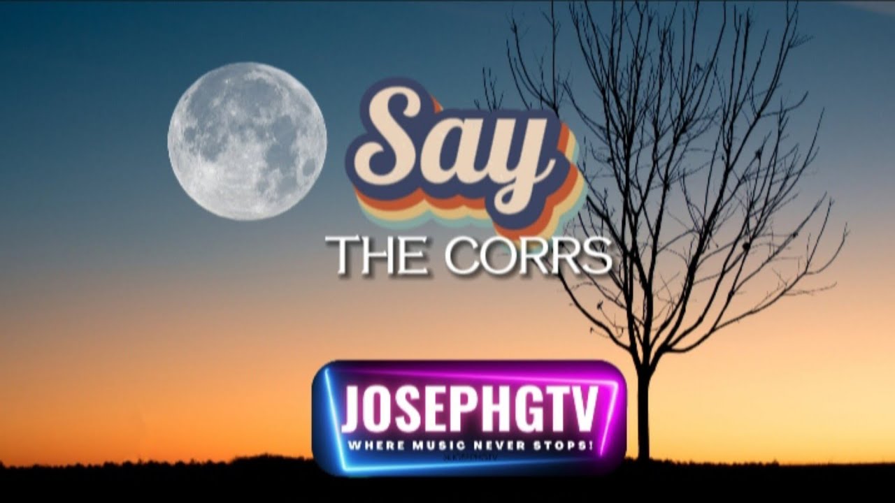 The Corrs - Say (lyrics)
