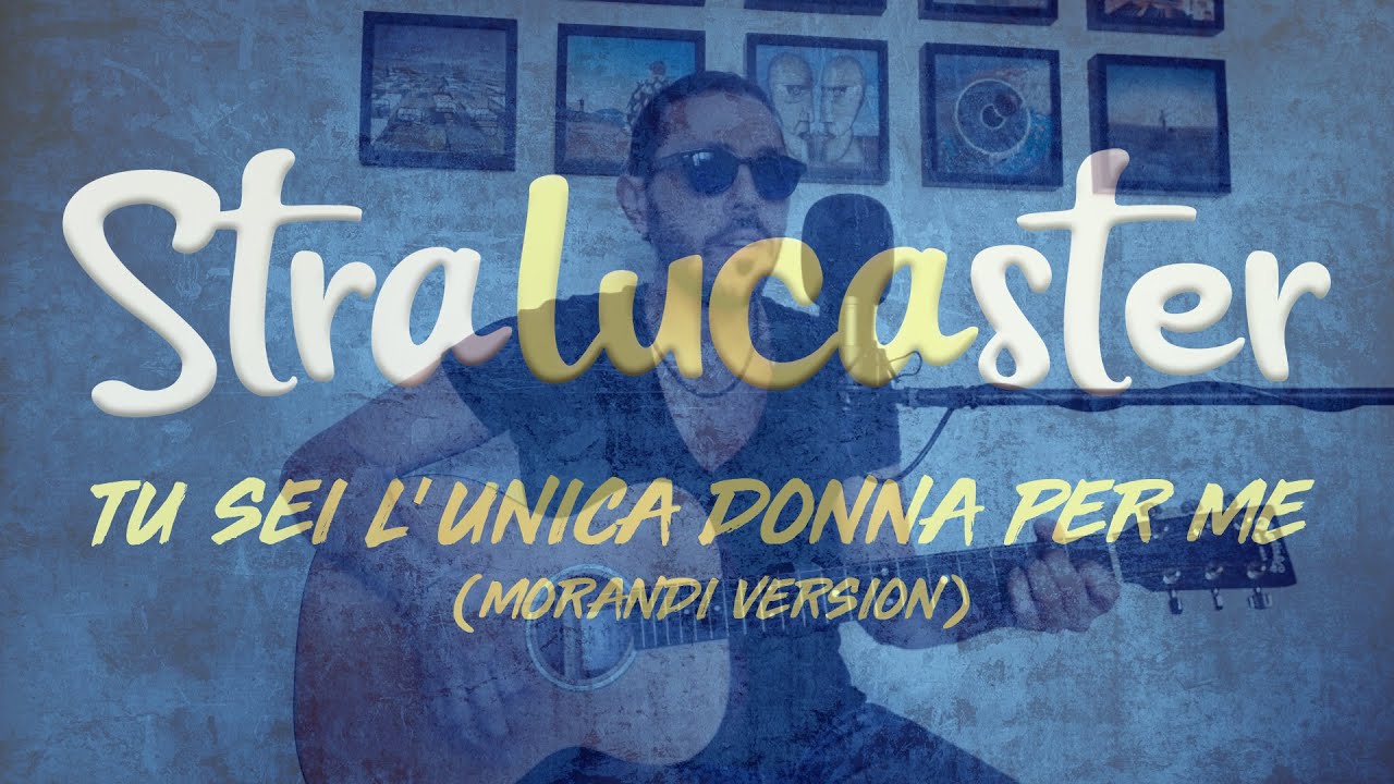TU SEI L'UNICA DONNA PER ME (Morandi Version) - Alan Sorrenti / Stralucaster cover